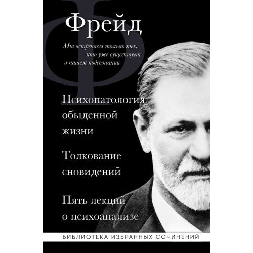 Психопатология обыденной жизни. Толкование сновидений. Пять лекций о психоанализе