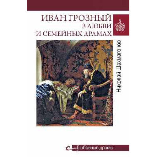 Иван Грозный в любви и семейных драмах