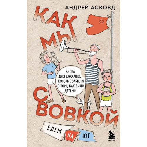 Как мы с Вовкой. Едем на юг. Книга для взрослых, которые забыли о том, как были детьми.