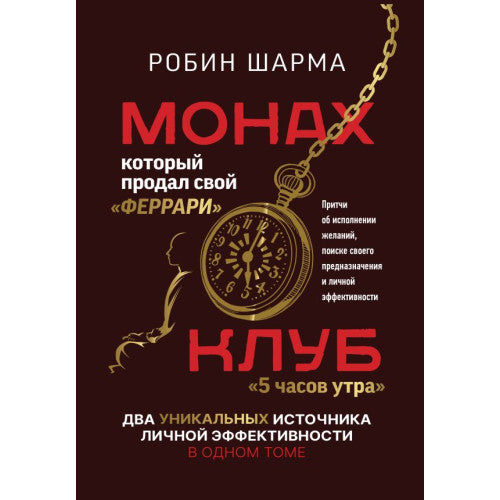 Монах, который продал свой «феррари». Притчи об исполнении желаний и поиске своего предназначения и личной эффективности. Клуб «5 часов утра». Два уникальных источника личной эффективности в одном томе